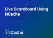 Live Scoreboard using NCache