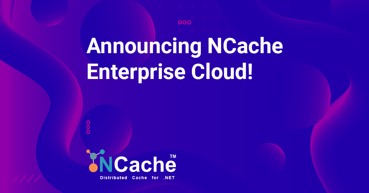 Announcing NCache Enterprise Cloud!