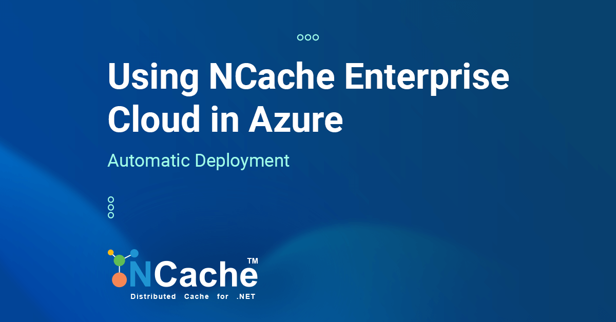 Using NCache Enterprise Cloud in Azure: Automatic Deployment
