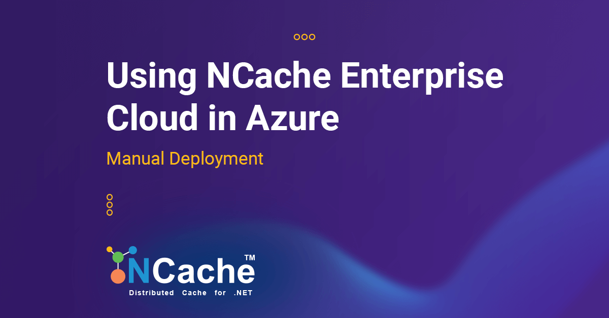 Using NCache Enterprise Cloud in Azure: Manual Deployment