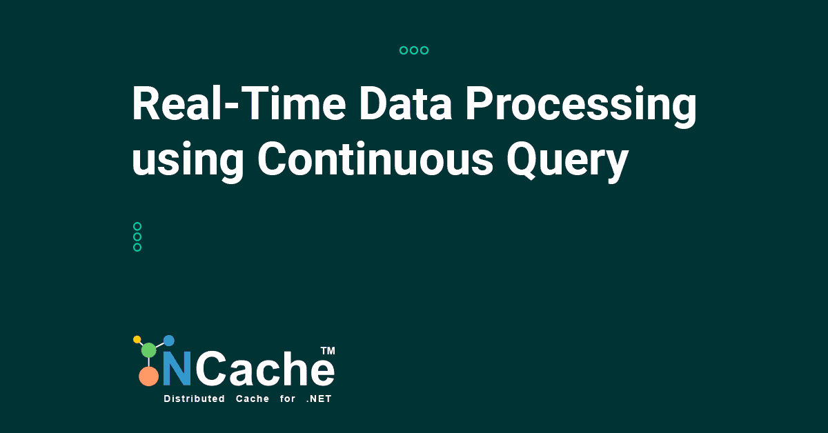 Real-Time Data Processing : Using Continuous Query with NCache