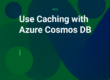 Use Caching with Azure Cosmos DB