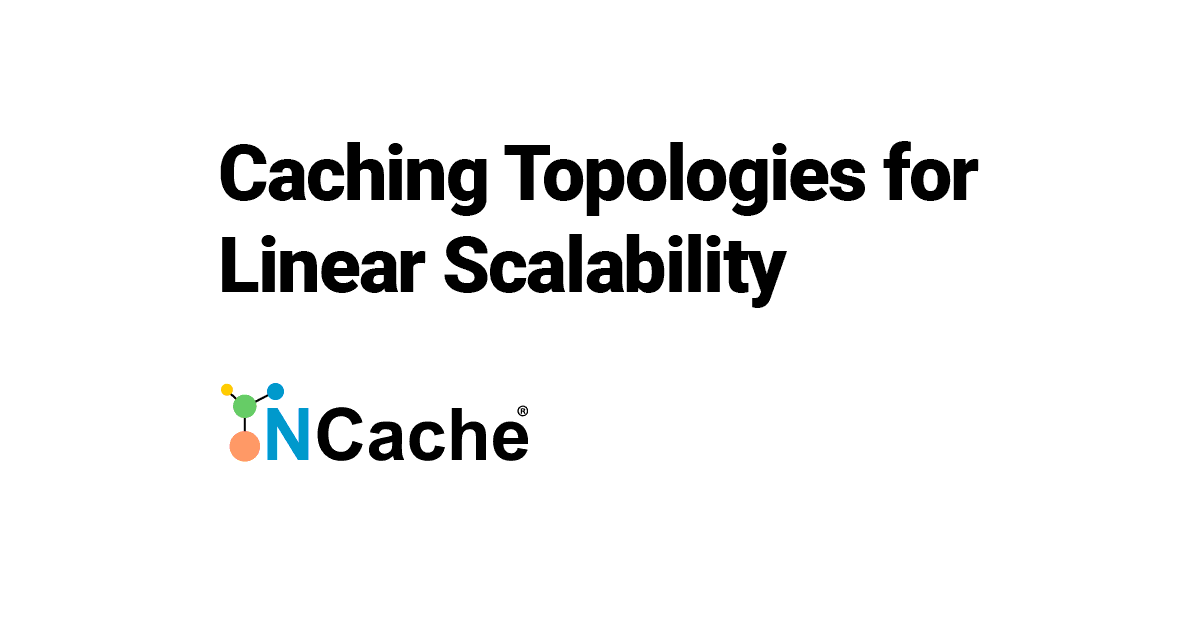Caching Topologies for Linear Scalability - NCache